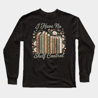 I Have No Shelf Control Bookworm Librarian Long Sleeve T-Shirt